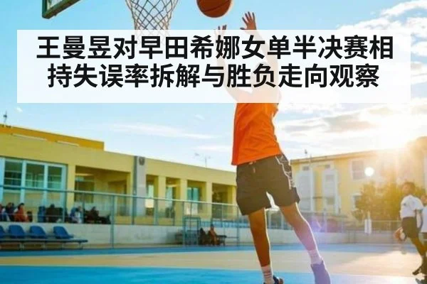 王曼昱对早田希娜女单半决赛相持失误率拆解与胜负走向观察 | kaiyun